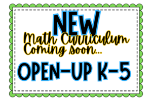 New Math Curriculum coming soon... Open Up K-5